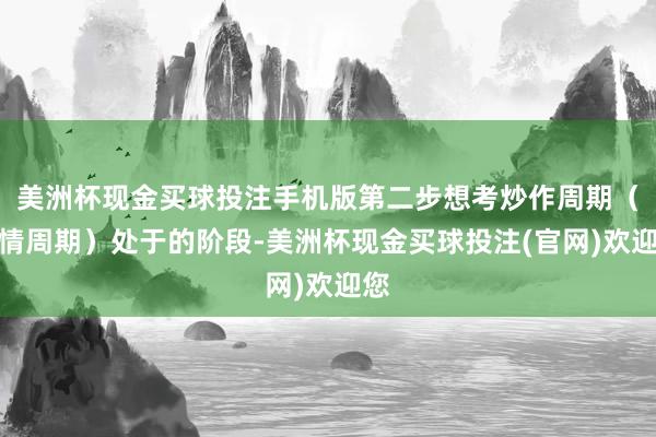 美洲杯现金买球投注手机版第二步想考炒作周期（神情周期）处于的阶段-美洲杯现金买球投注(官网)欢迎您