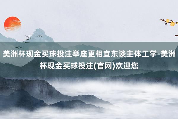 美洲杯现金买球投注举座更相宜东谈主体工学-美洲杯现金买球投注(官网)欢迎您